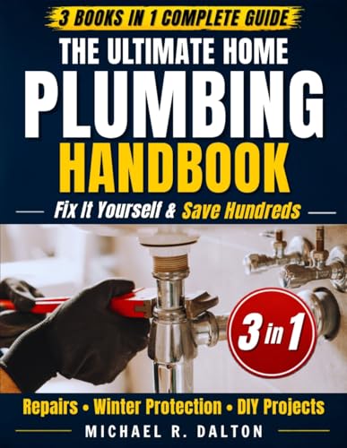 The Ultimate Home Plumbing Handbook: A Complete DIY System to Fix Leaks, Prevent Emergencies, and Master Home Plumbing Repairs Without Calling a Pro